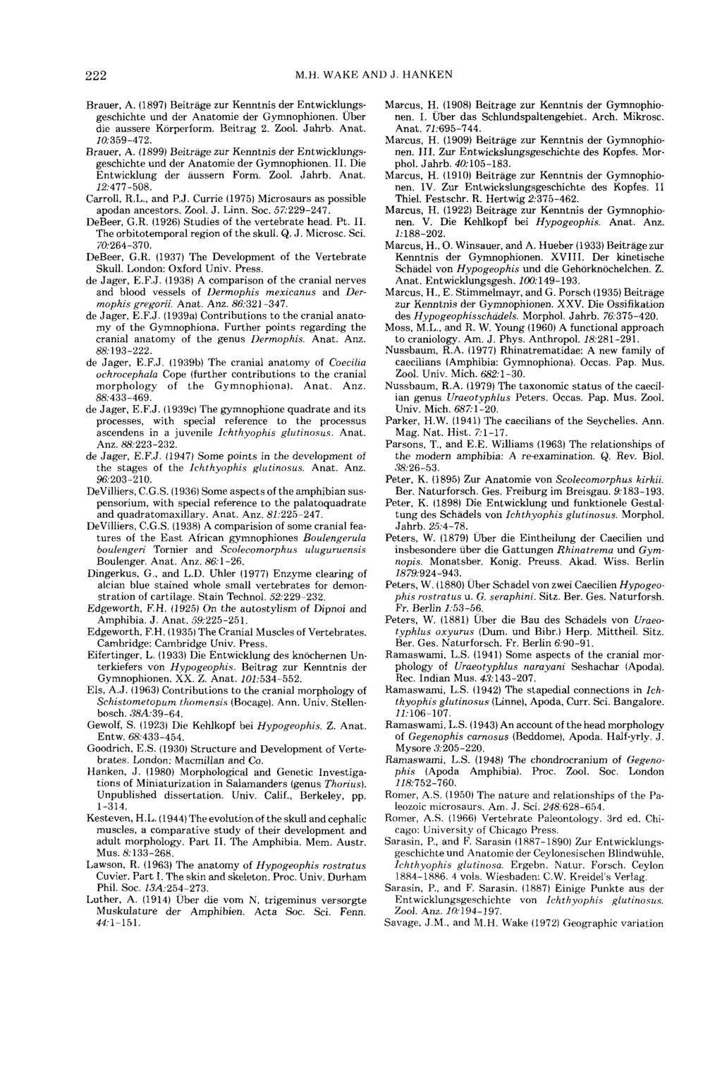 222 M.H. WAKE AND J. HANKEN Brauer. A. (1897) Beitrage zur Kenntnis der Entwicklungsgeschichte und der Anatomie der Gymnophionen. Uber die aussere Korperform. Beitrag 2. Zool. Jahrb. Anat. 10:359-472.