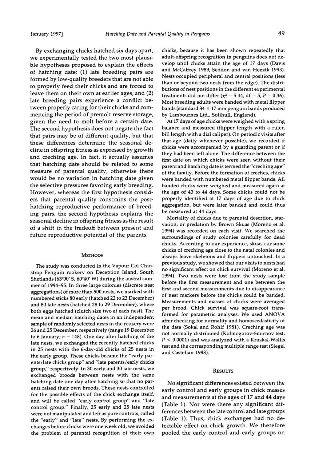 January 1997] Hatching Date and Parental Quality in Penguins 49 By exchanging chicks hatched six days apart, we experimentally tested the two most plausible hypotheses proposed to explain the effects