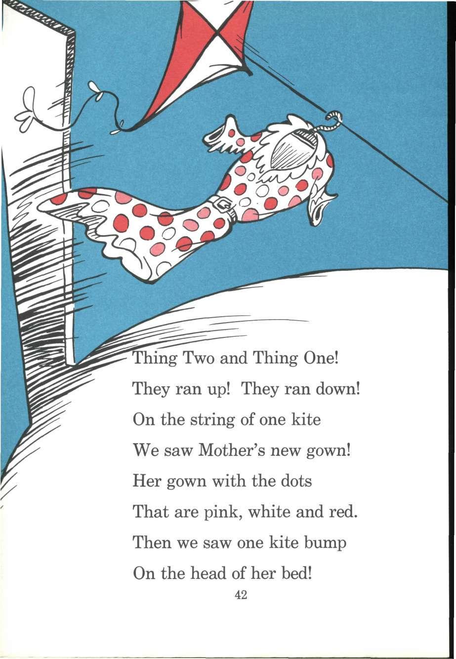 Thing Two and Thing One! They ran up! They ran down! On the string of one kite We saw Mother's new gown!