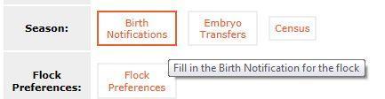 Birth Notifications (Natural and AI) From the Flock List screen click Birth Notifications to enter birth notifications: You will see the Service Sires screen If you are entering Natural or AI