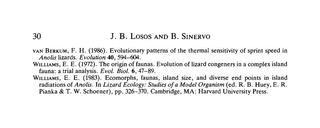 30 J. B. Losos AND B. SINERVO VAN BERKUM, F. H. (1986). Evolutionary patterns of the thermal sensitivity of sprint speed in Anolis lizards. Evolution 40, 594-604. WILLIAMS, E. E. (1972).