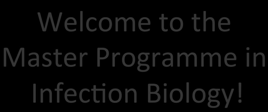 Welcometothe MasterProgrammein Infec4onBiology!
