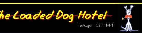 The Loaded Dog Hotel Tarago EST 1848 Hoteliers: Nicole & Mark Ryan www.loadeddoghotel.