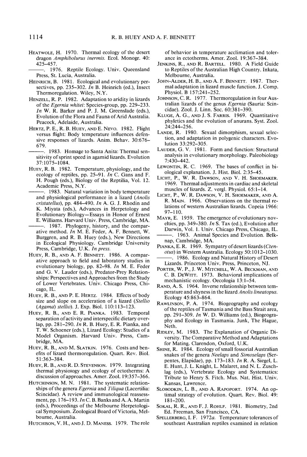 11 14 R. B. HUEY AND A. F. BENNETT HEATWOLE, H. 1970. Thermal ecology of the desert dragon Amphibolurus inermis. Ecol. Monogr. 40: 425-457.. 1976. Reptile Ecology. Univ. Queensland Press, St.