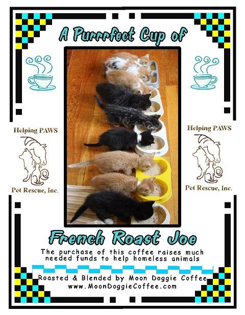 Helping PAWS Pet Rescue April 2015 Our Newest Merchant Partners! Moon Doggie Coffee Roasters: We have a special brew A Purrrfect Cup of French Roast Joe featuring our own kittens on the label.