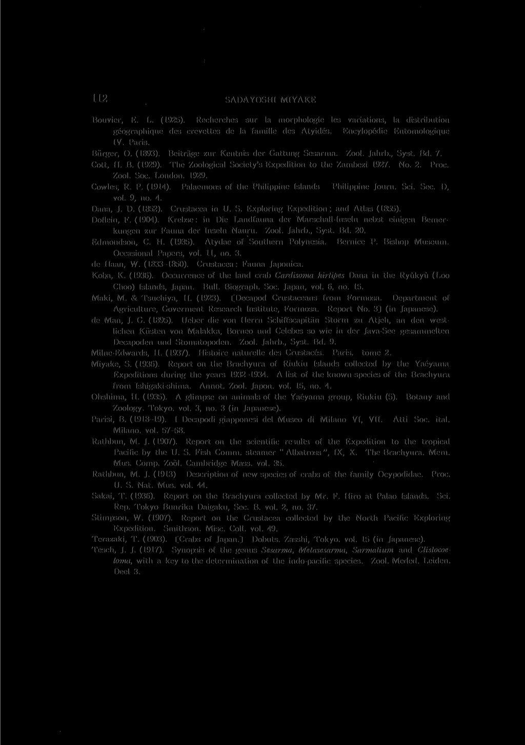 112 SADAYOSHI MIYAKE Bouvier, E. L. (1925). Recherches sur la morphologie les variations, la distribution geographique des crevettes de la famille des Atyides. Encylopedie Entomologique IV. Paris.