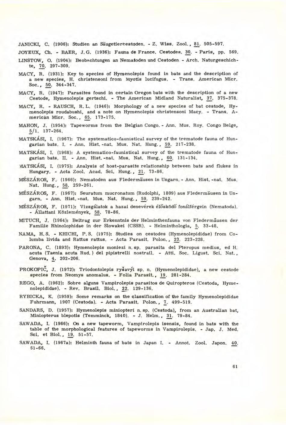 JANICKI, C. (1906): Studien an Säugetiertiestaden. Z. Wiss. Zool., 81_. 505597. JOYEUX, Ch. BAER, J. G. (1936): Fauna de France. Cestodes. 30. Paris, pp. 569. LINSTOW, O.