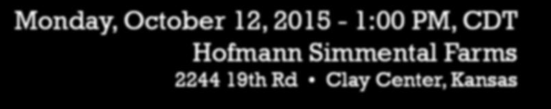 Monday, October 12, 2015-1:00 PM, CDT Simmental Farms 2244 19th Rd Clay Center, Kansas