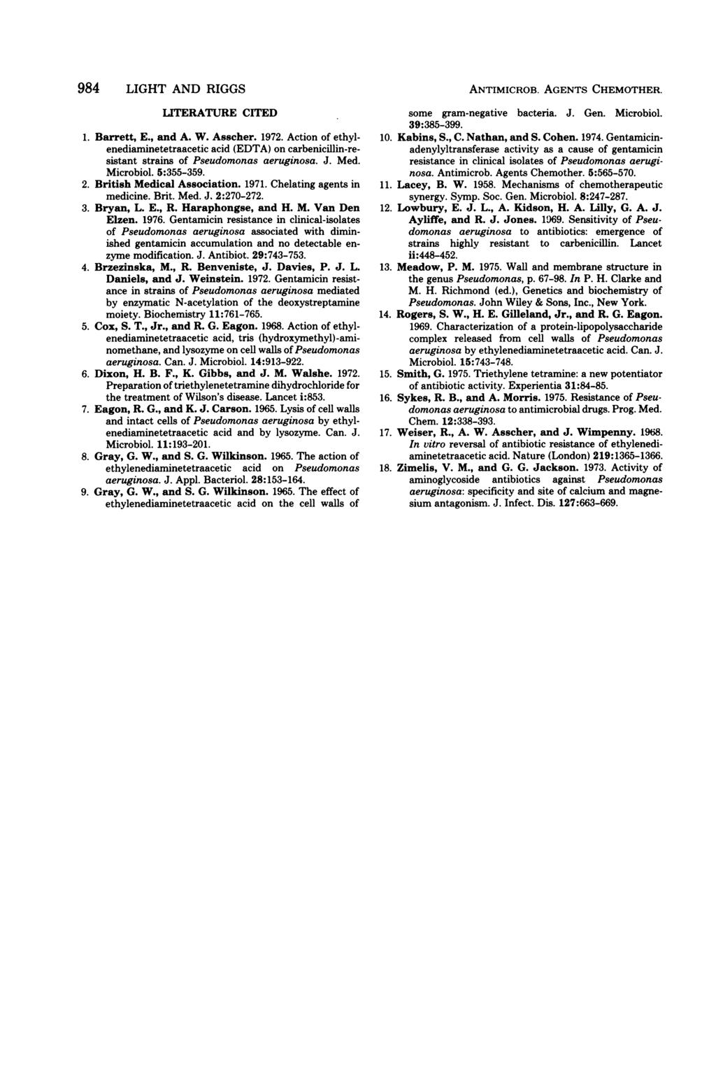 984 LIGHT AND RIGGS LITERATURE CITED 1. Barrett, E., and A. W. Asscher. 1972. Action of ethylenediaminetetraacetic acid (EDTA) on carbenicillin-resistant strains of Pseudomonas aeruginosa. J. Med.