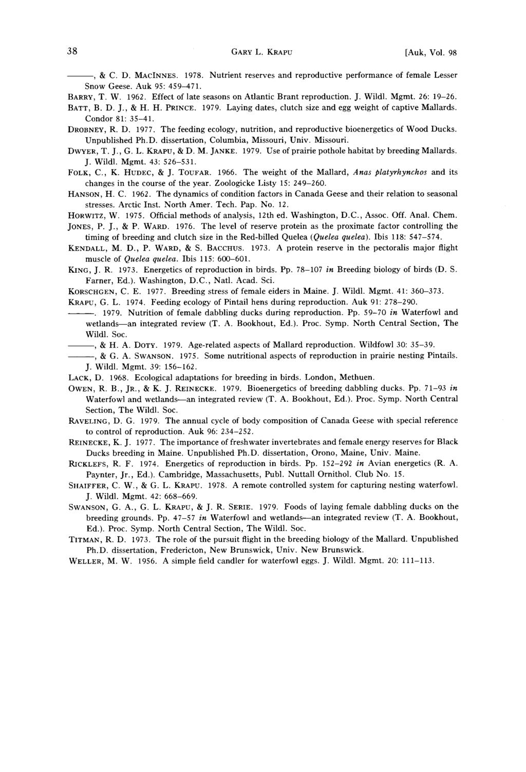 38 GARY L. KRAPU [Auk, Vl. 98 --, & C. D. MACINNES. 1978ß Nutrient reserves and reprductive perfrmance f female Lesser Snw Geese. Auk 95: 459-471. BARRY, T. W. 1962.