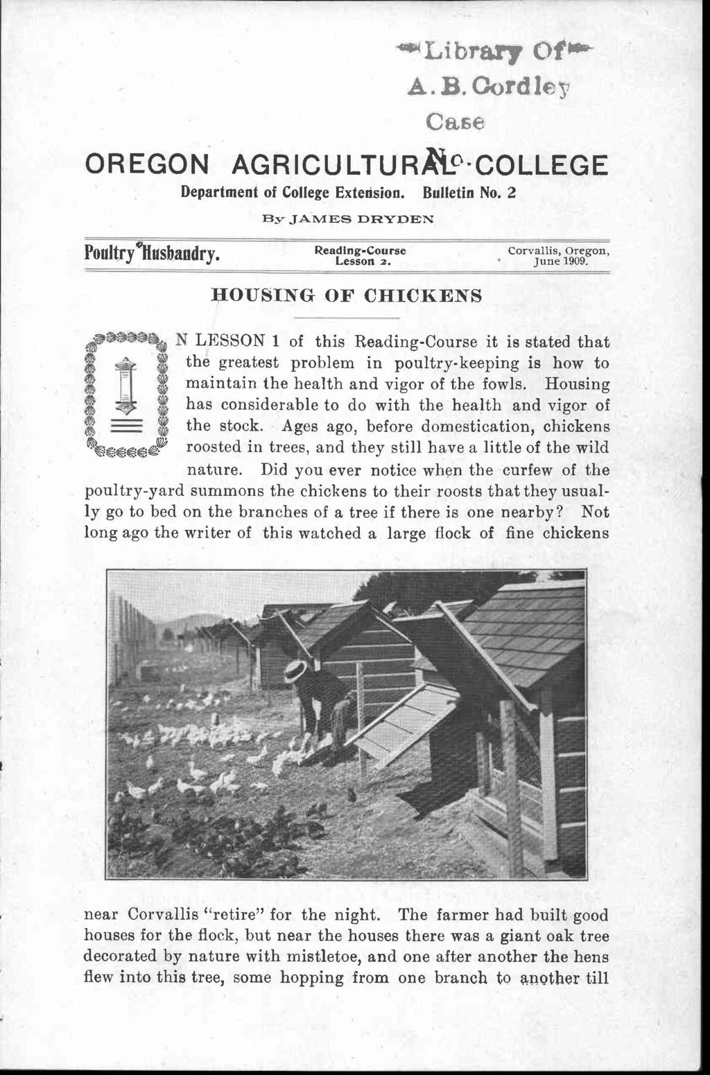440 i brary Of's Case OREGON AGRICULTURAP-COLLEGE Department of College Extension. Bulletin No. 2 Ey-JAMES DRYDEN 37 -A. B. Cord 1e Poultryllusbandry. Reading-Course Lesson 2.