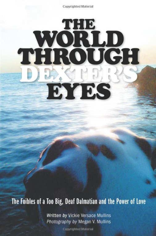 The World Through Dexter s Eyes - The Foibles of a Too Big, Deaf Dalmatian and the Power of Love Dexter comes into the world with many problems, and he turns his family s life upside down.