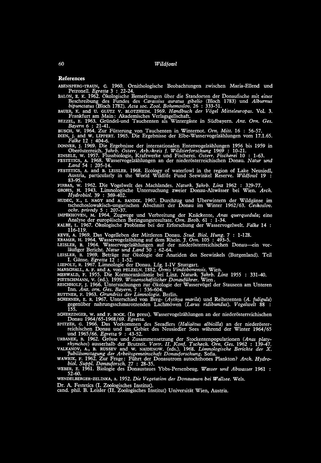 Bohemoslov. 2 6 : 33 3-51. BAUER, K. a n d U. GLUTZ v. B lo tz h e im. 1969. Handbuch der Vögel Mitteleuropas. Vol. 3. Frankfurt am Main: Akademisches Verlagsgellschaft. BEZZEL, E. 1963.
