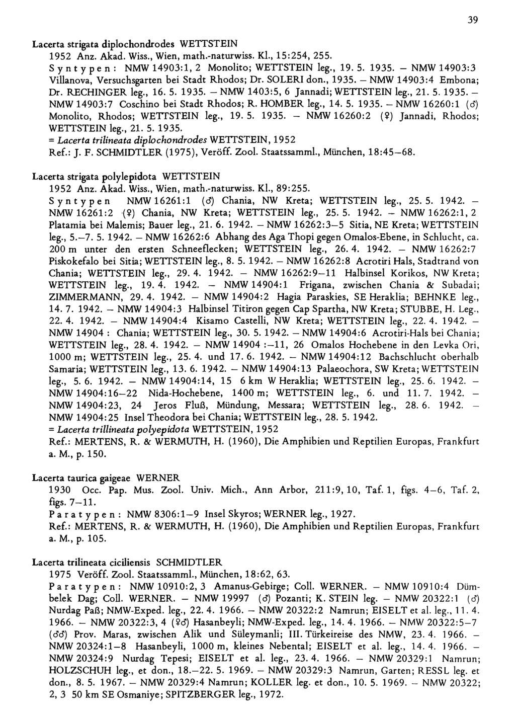 39 Lacerta strigata diplochondrodes WETTSTEIN 1952 Anz. Akad. Wiss., Wien, math.-naturwiss. Kl., 15:254, 255. Syntypen: NMW 14903:1, 2 Monolito; WETTSTEIN leg., 19. 5. 1935.