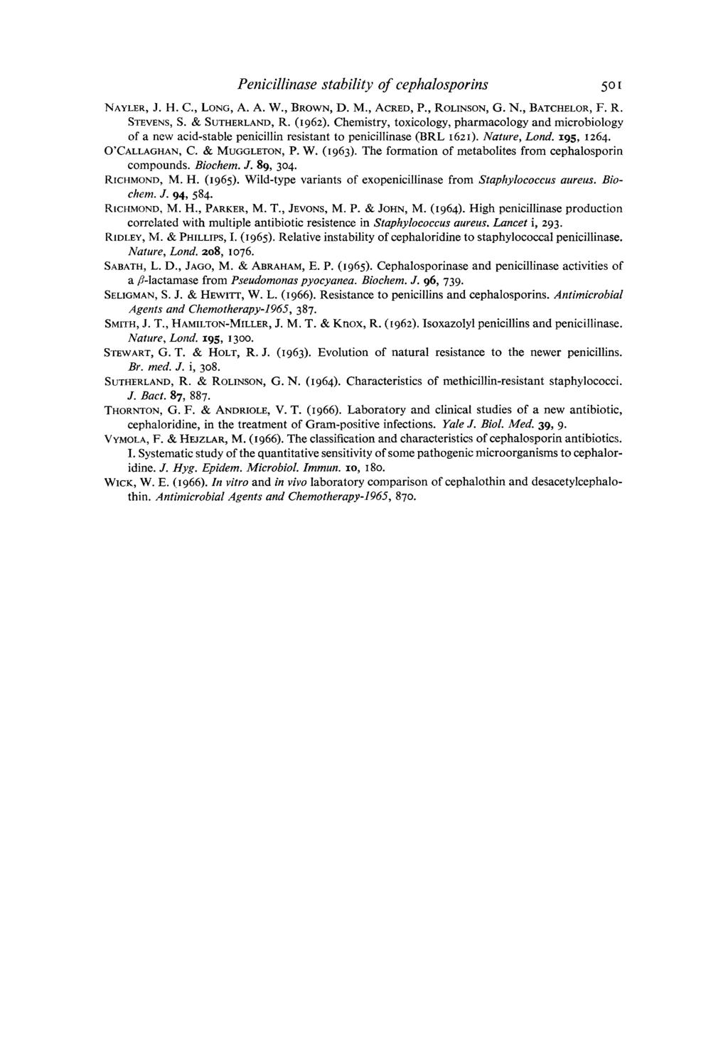 Pen icillinase stability of cep halospor ins NAYLER, J. H. C., LONG, A. A. W., BROWN, D. M., ACRED, P., ROLINSON, G. N., BATCHELOR, F. R. STEVENS, S. & SUTHERLAND, R. (I 962).