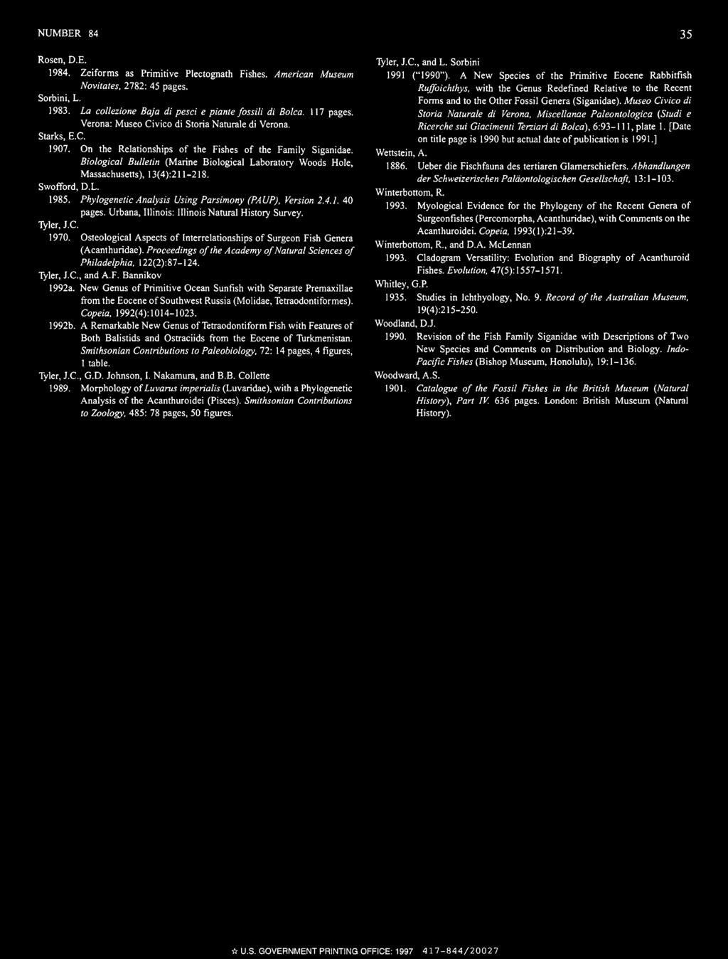 NUMBER 84 35 Rosen, D.E. 1984. Zeiforms as Primitive Plectognath Fishes. American Museum Novitates, 2782: 45 pages. Sorbini, L. 1983. La collezione Baja di pesci e piante fossili di Bolca. 117 pages.