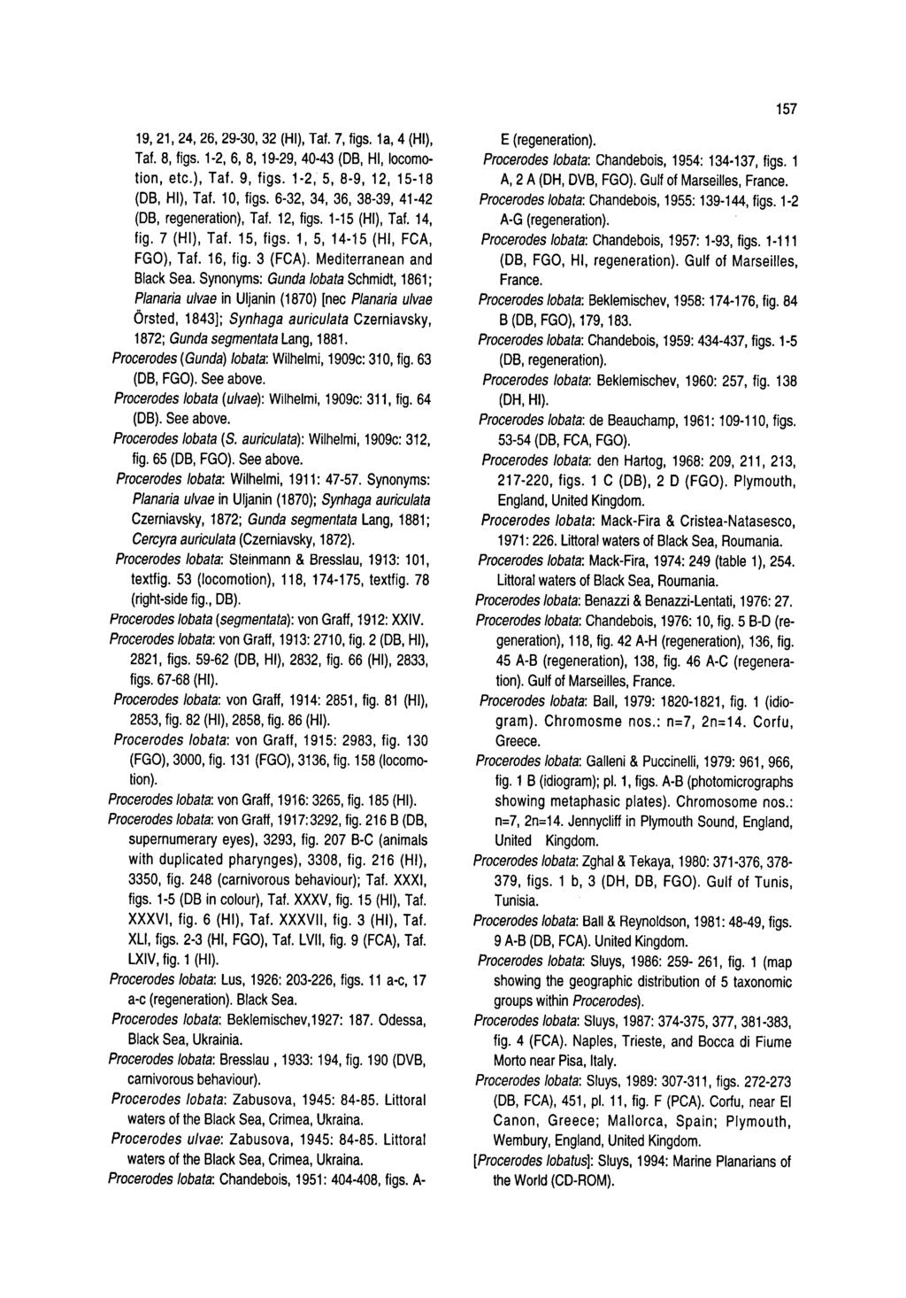 157 19, 21, 24, 26, 29-30, 32 (HI), Taf. 7, figs. 1a, 4 (HI), E (regeneration). Procerodes lobata: Chandebois, 1954: 134-137, figs. 1 Taf. 8, figs. 1-2, 6, 8, 19-29, 40-43 (DB, HI, locomotion, etc.