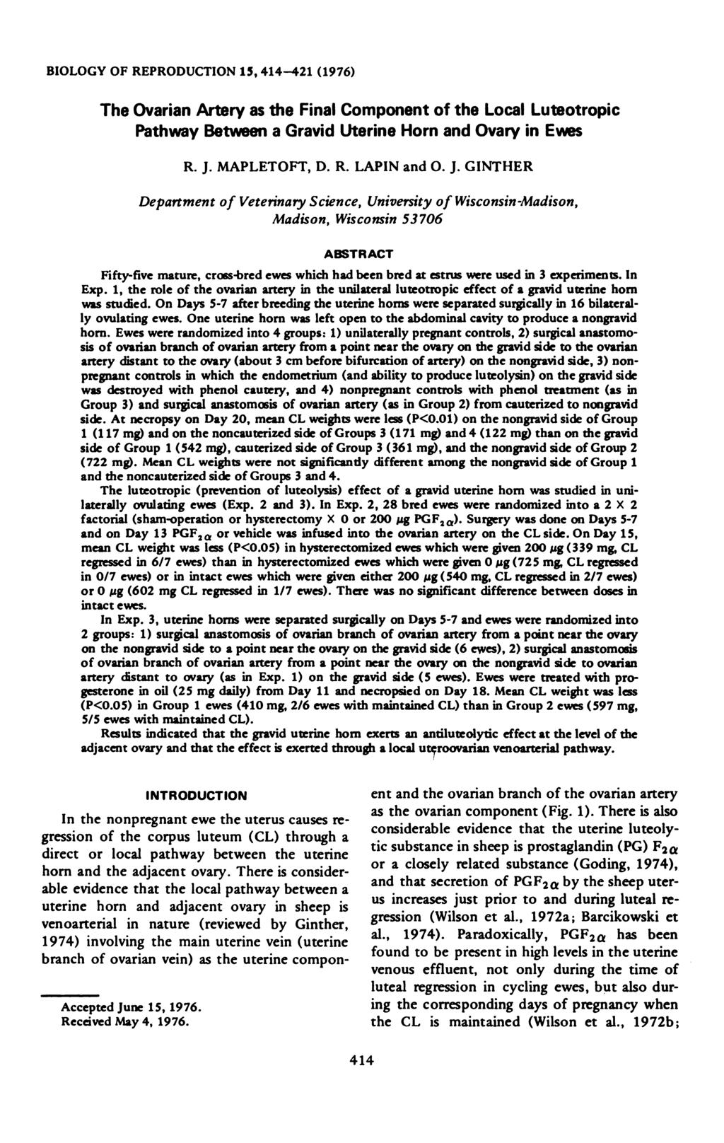 BIOLOGY OF REPRODUCTION 15, 414-421 (1976) The Ovarian Artery as the Final Component of the Local Luteotropic Pathway Between a Gravid Uterine Horn and Ovary in Ewes R. J. MAPLETOFT, D. R. LAPIN and 0.
