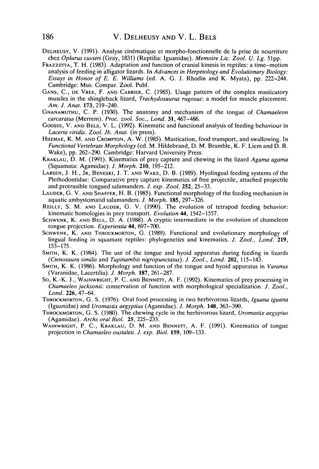 186 V. DELHEUSY AND V. L. BELS DELHEUSY, V. (1991). Analyse cine'matique et morpho-fonctionnelle de la prise de nouniture chez Opiums cuvieri (Gray, 1831) (Reptilia: Iguanidae). Memoire Lie. Zool. U.