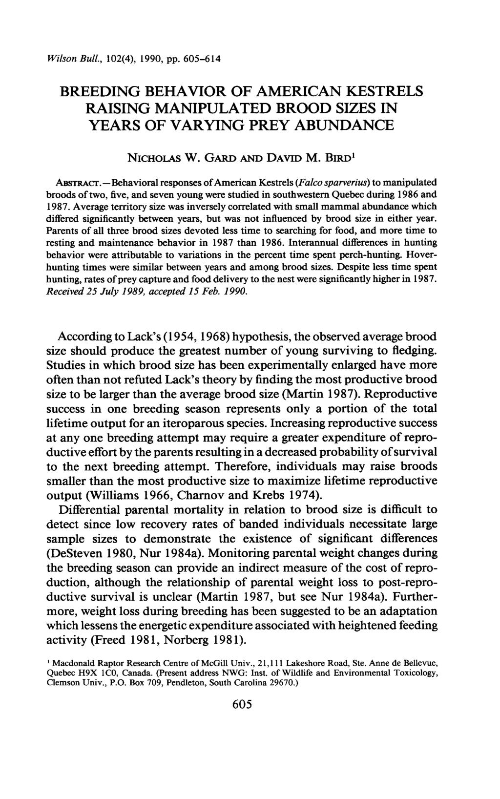Wilson Bull., 102(4), 1990, pp. 605-614 BREEDING BEHAVIOR OF AMERICAN KESTRELS RAISING MANIPULATED BROOD SIZES IN YEARS OF VARYING PREY ABUNDANCE NICHOLAS W. GARD AND DAVID M. BIRD Aasmcr.