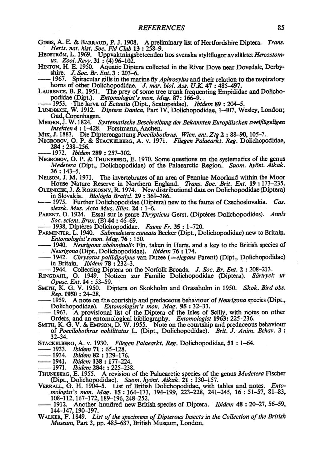 REFERENCES 85 GIBBS, A. E. & BARRAUD, P. J. 1908. A preliminary list of Hertfordshire Diptera. Trans. Herts. nat. hist. Soc. Fld Club 13: 258-9. HEosTRoM, L. 1969.