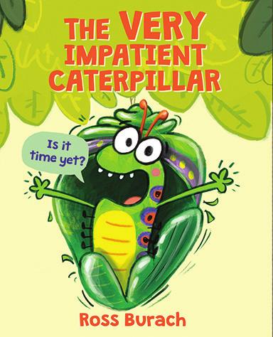 The Very Impatient Caterpillar by Ross Burach Caterpillar cannot believe his luck!