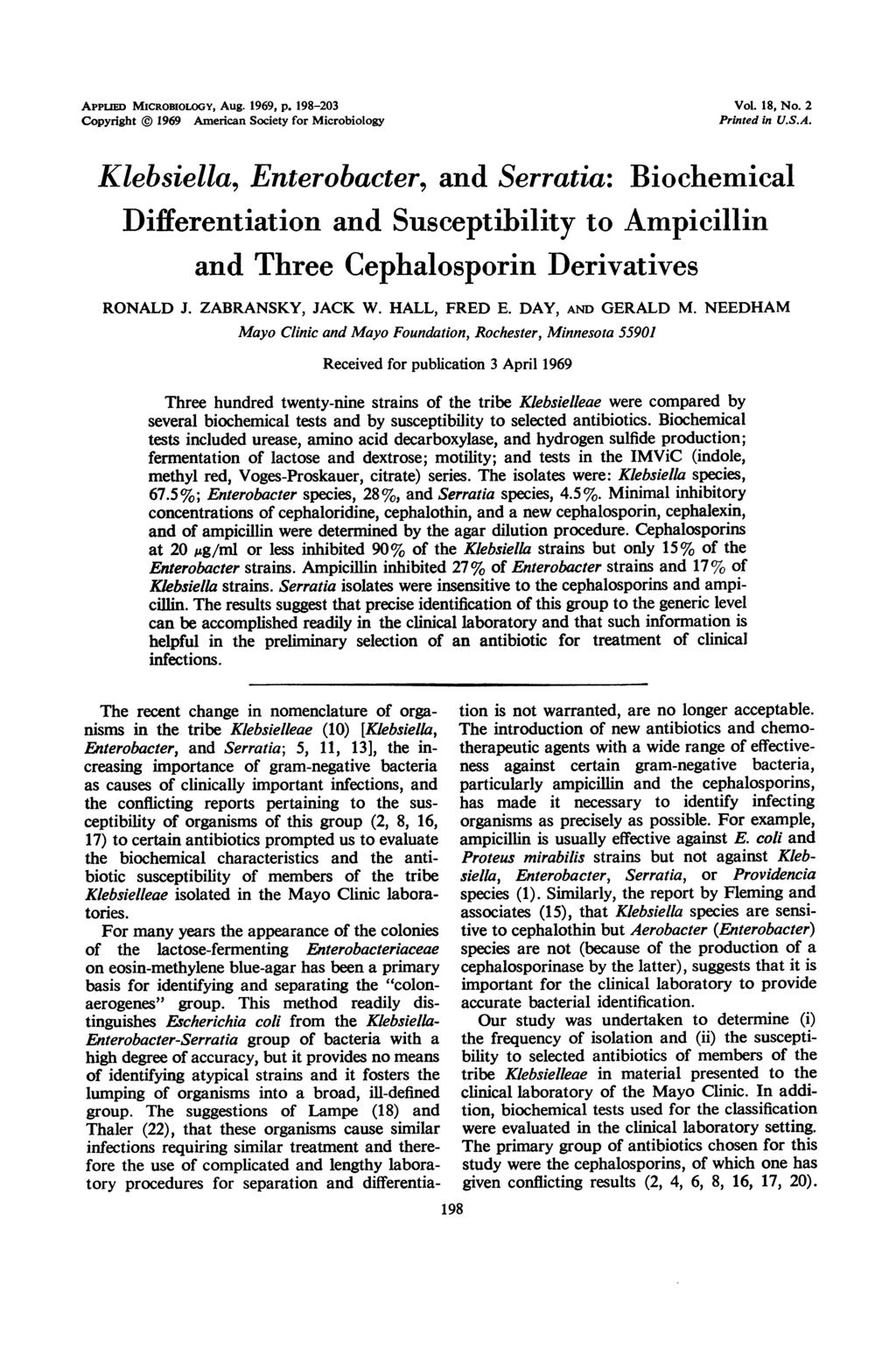 APPLIED MICROBIOLOGY, Aug. 1969, p. 198-203 Copyright 1969 American Society for Microbiology Klebsiella, Enterobacter, and Serratia: Vol. 18, No. 2 Printed in U.S.A. Biochemical Differentiation and Susceptibility to Ampicillin and Three Cephalosporin Derivatives RONALD J.