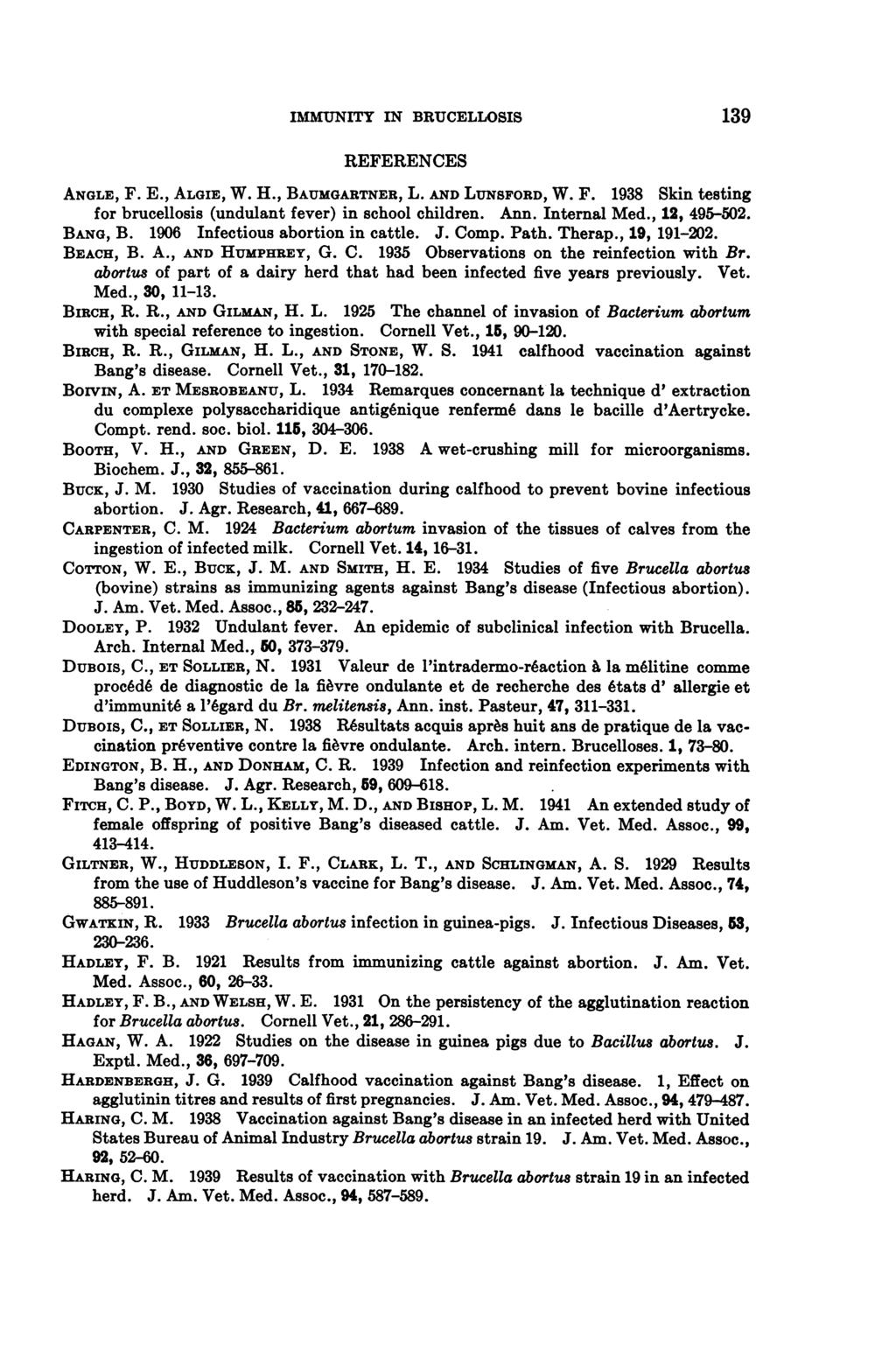 IMMUNITY IN BRUCELLOSIS 139 REFERENCES ANGLE, F. E., ALGIE, W. H., BAUMGARTNER, L. AND LUNSFORD, W. F. 1938 Skin testing for brucellosis (undulant fever) in school children. Ann. Internal Med.
