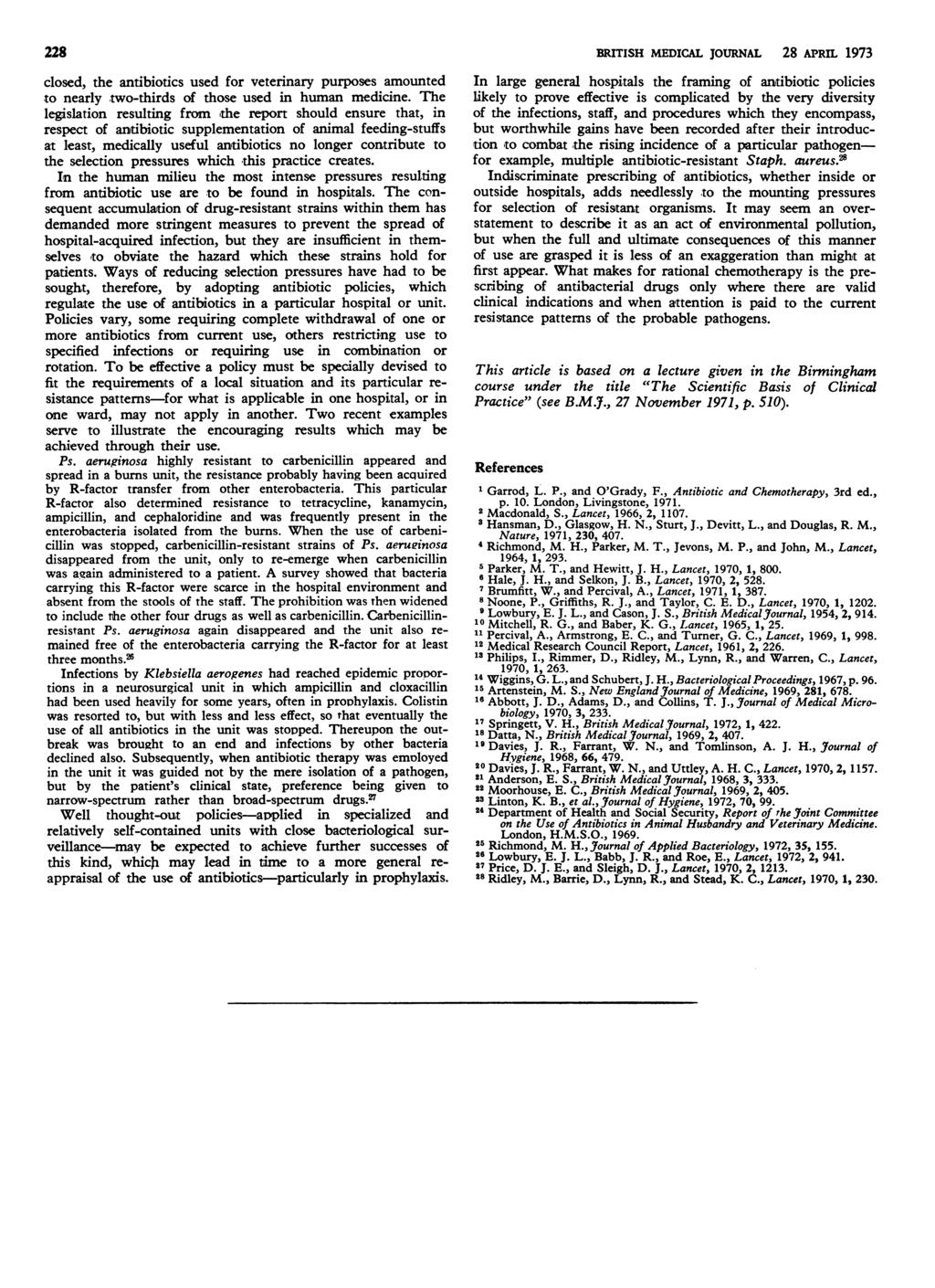 228 BRITISH MEDICAL journal 28 APRIL 1973 closed, the antibiotics used for veterinary purposes amounted to nearly two-thirds of those used in human medicine.