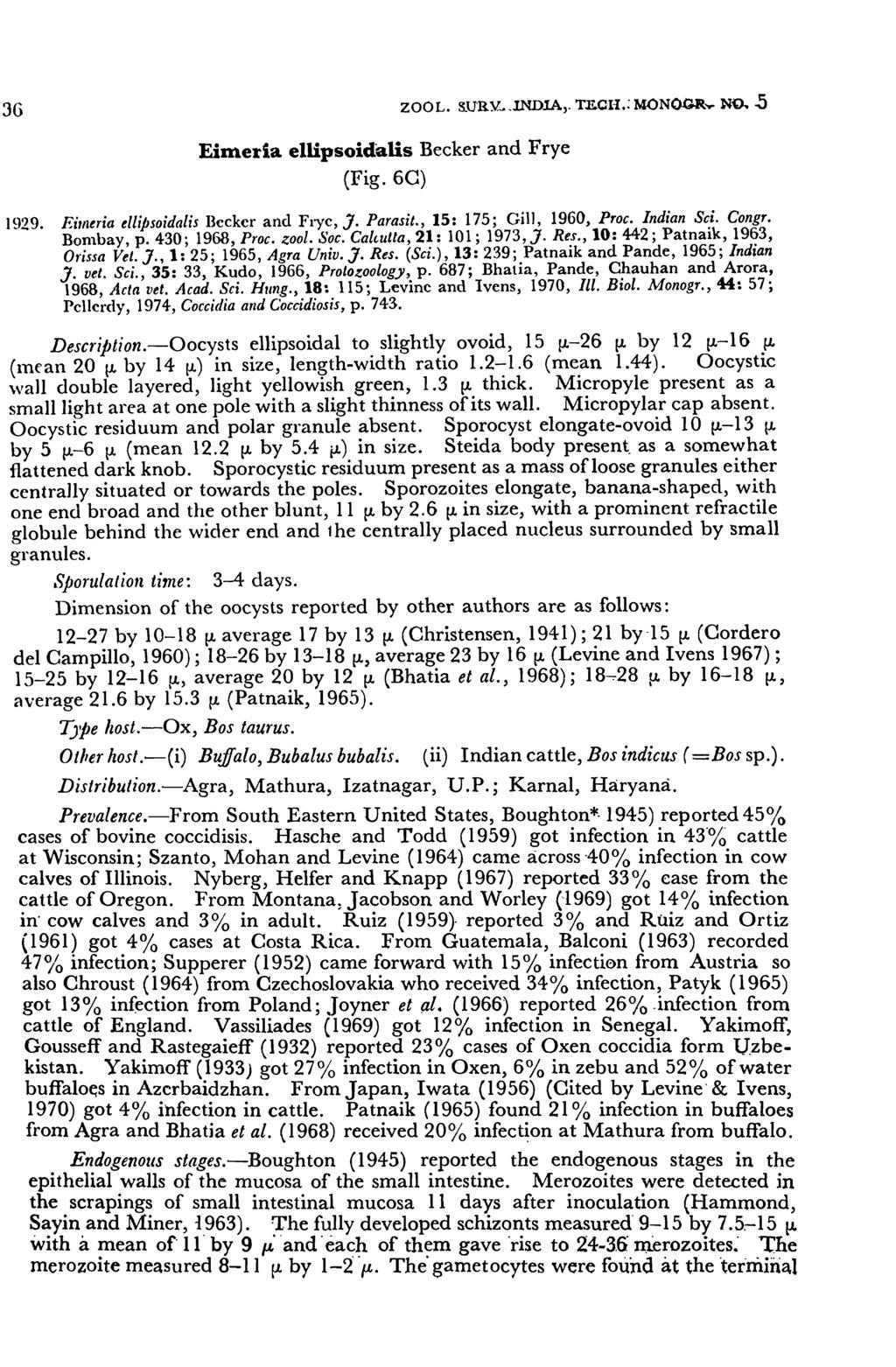 36 ZQOL. S.U'RY... INDIA, " T&ClI.~ MONOGR'r NO,.5 Eimeria ellipsoidalis Becker and Frye (Fig.6C) 1929. Eimeria ell ipso ida lis Becker and Frye, J. Parasit., 15: 175; Gill, 1960, Proc. Indian S~i.