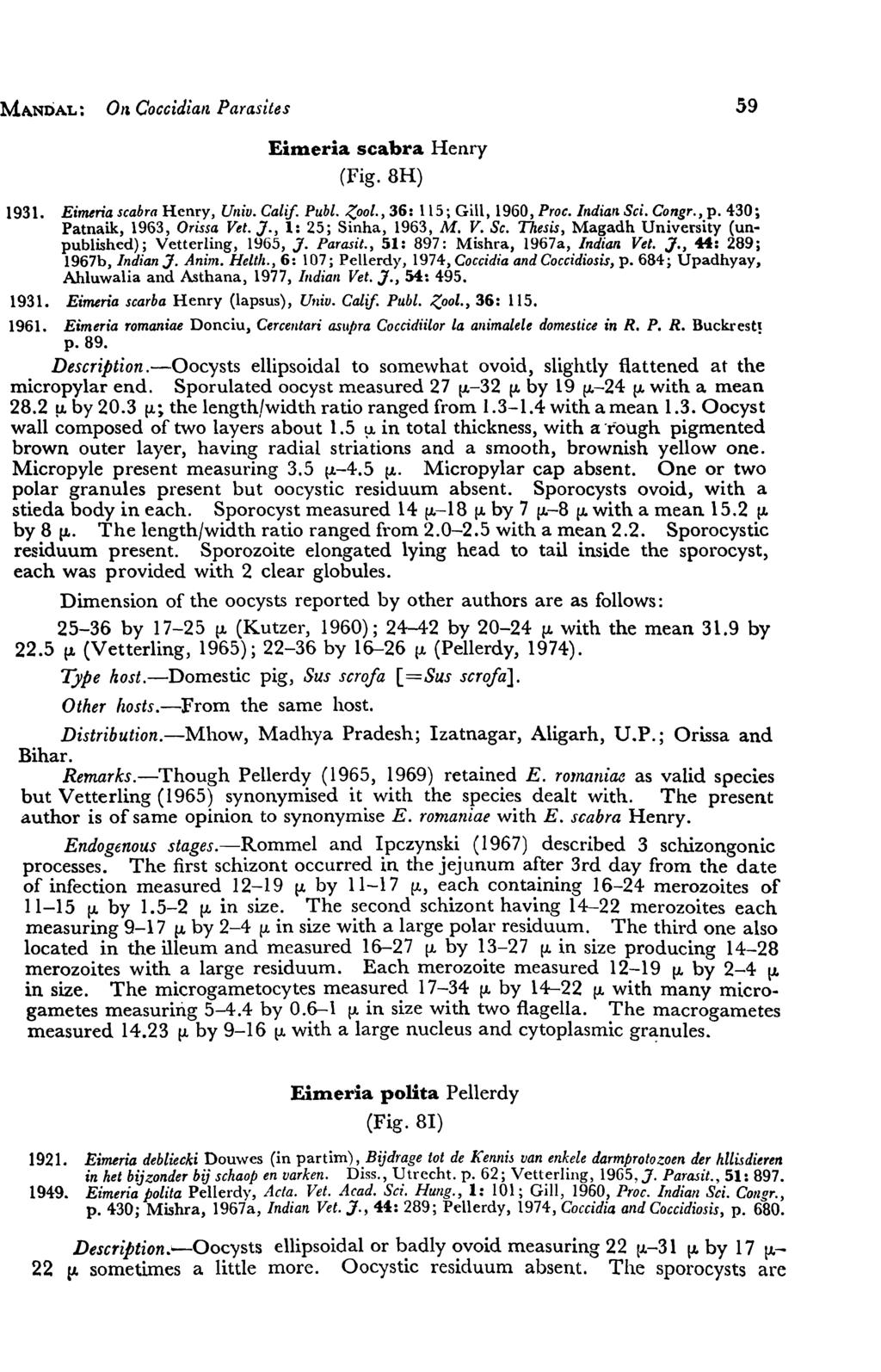 MANDAL: 01& Coccidian Parasites Eimeria scabra Henry (Fig.8H) 59 1931. Eimeria scabra Henry, U"iv. Calif. Publ. Zool., 36: 115; Gill, 1960, Proc. Indian Sci. Congr,, p. 430; Patnaik, 1963, Orissa Vet.