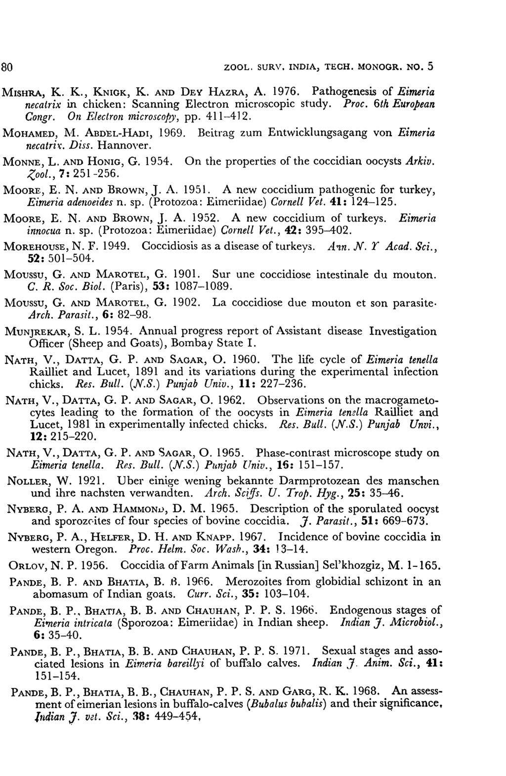 80 ZOOL. SURV. INDIA, TECH. MONOGR. No.5 MISHRA, K. K., KNIOK, K. AND DEY HAZRA, A. 1976. Pathogenesis of Eimeria necatrix in chicken: Scanning Electron microscopic study. Proc. 6th European Gongr.