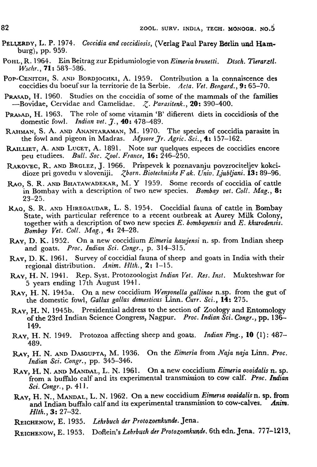 82 ZOOL. SURV. INDIA, TECH. MONOGR. No.5 Coccidia and coccidiosis, (Verlag Paul Parey Berlin Ul1d Ham PEL~ERDY, 1... P. 1974. burg), pp. 959. POHL, R. 1964.