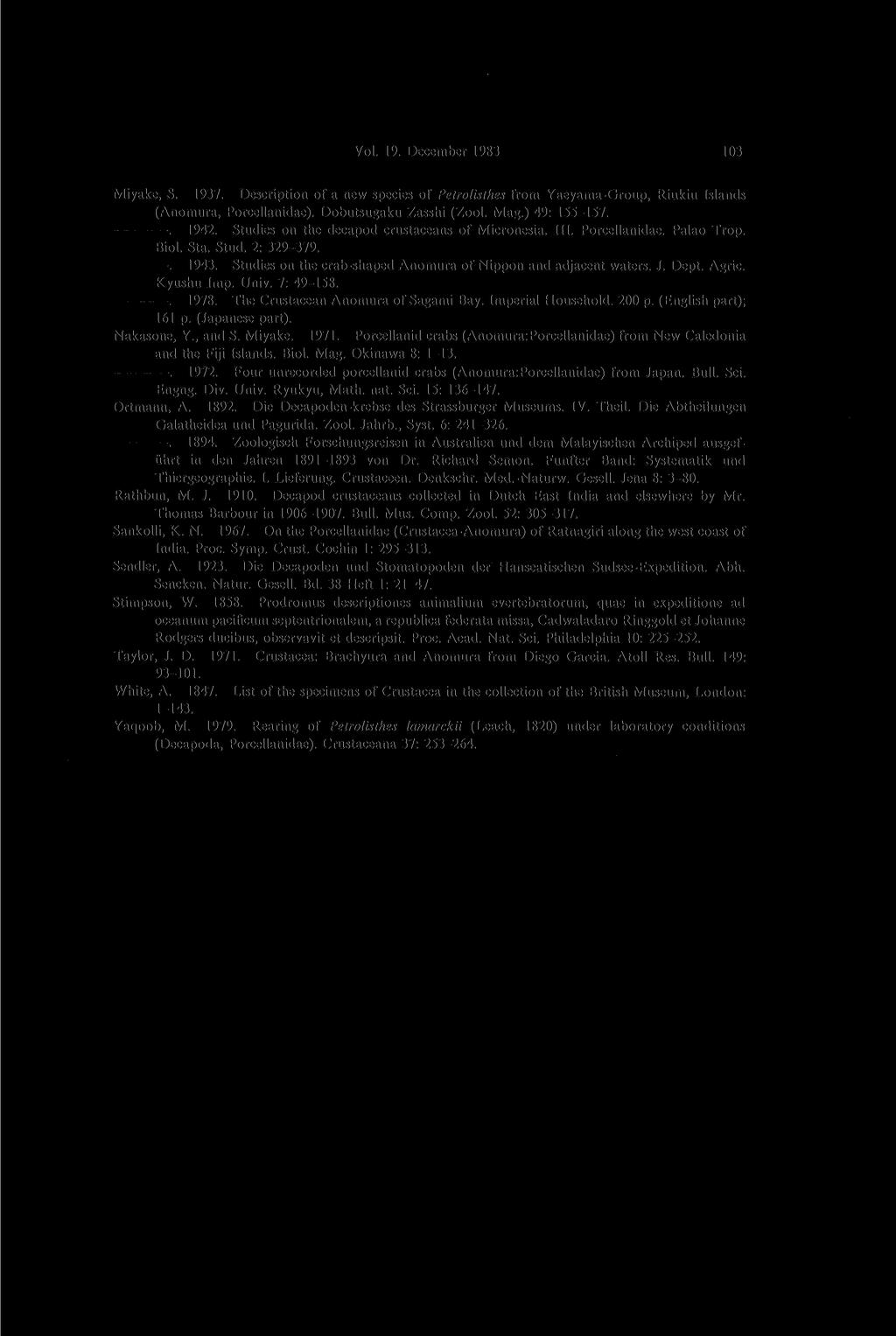 Vol. 19. December 1983 103 Miyake, S. 1937. Description of a new species of Petrolisthes from Yaeyama-Group, Riukiu Islands (Anomura, Porcellanidae). Dobutsugaku Zasshi (Zool. Mag.) 49: 155-157.. 1942.