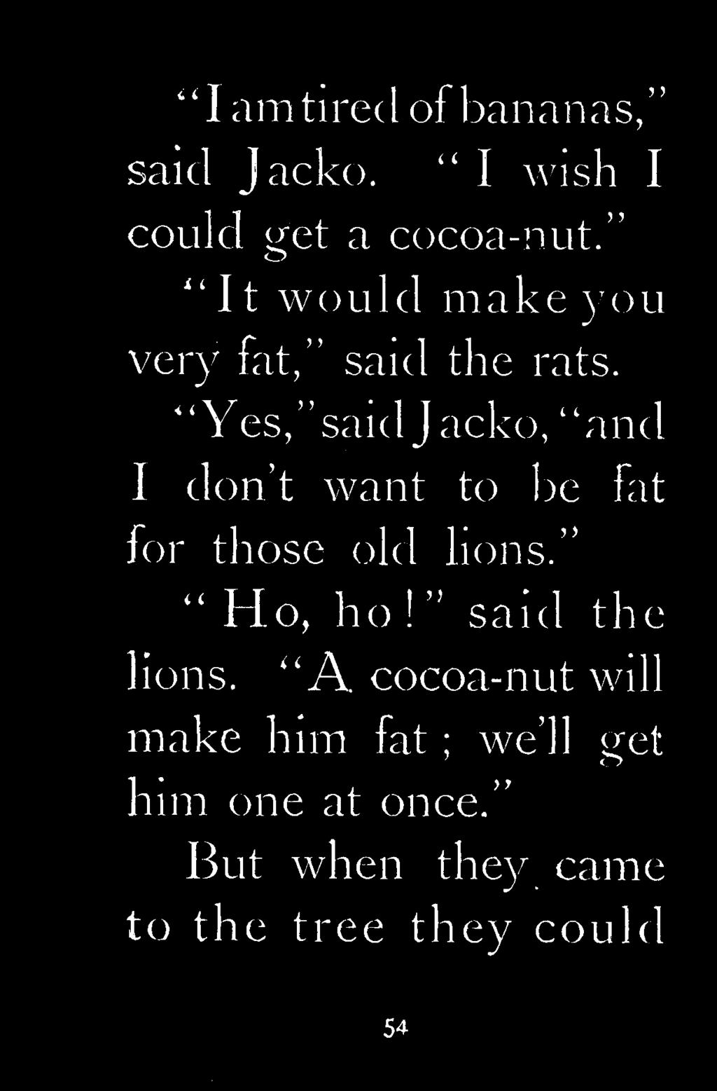 Yes, said Jacko, and I don t want to be fat for those old lions. Ho, ho!