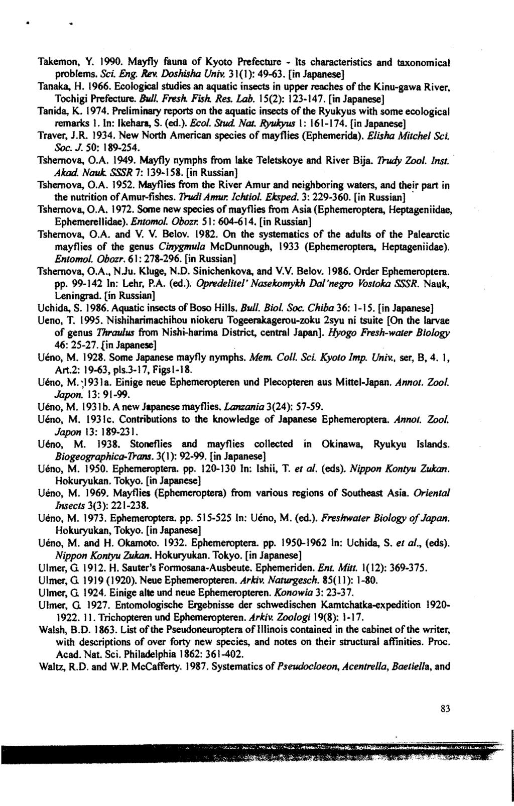 Takemon, Y. 1990. Mayfly fauna of Kyoto Prefecture - Its characteristics and taxonomical problems. Sci. Eng. Rev. Doshisha Univ. 31(1): 49-63. [in Japanese] Tanaka. H. 1966.