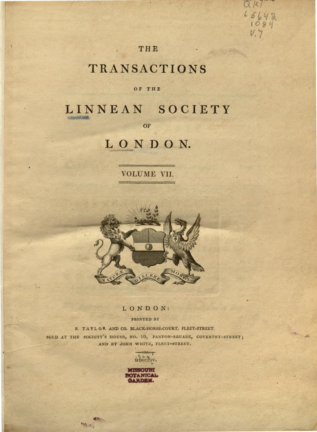 V.) THE TRANSACTIONS OF THE LINNEAN SOCIETY.-: OF LONDON. VOLUME VII. LONDON: PRINTED Bi r R. TAYLOR AND CO. BLACK-HORSE-COURT, FLEET-STREET.