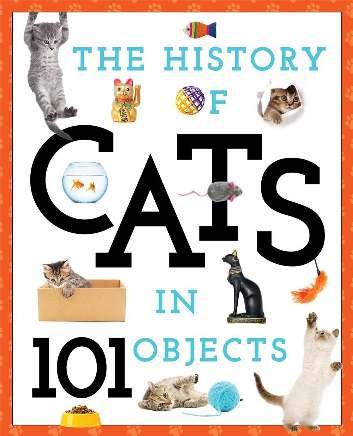 MEDIA LAB B OOKS AUGUS T 2017 The History of Cats in 101 Objects Media Lab Books A quirky yet informative history of cats through objects both inspired by and created for them.