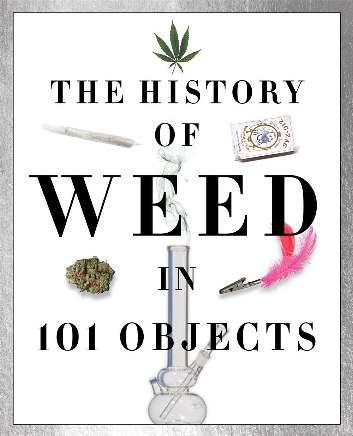 MEDIA LAB B OOKS AUGUS T 2017 The History of Weed in 101 Objects Media Lab Books A close look at 101 objects that chronicle the history of weed in the US; ideal for anyone interested in how marijuana