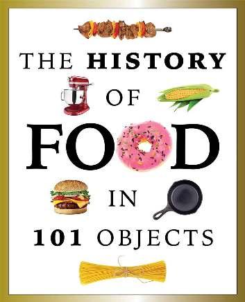 MEDIA LAB B OOKS AUGUS T 2017 The History of Food in 101 Objects Media Lab Books A lighthearted history of food culture in America and abroad that is guaranteed to whet the appetite of both foodies