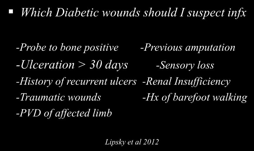 IDSA Recommendations Which Diabetic wounds should I suspect infx -Probe to bone positive -Previous amputation -Ulceration > 30 days