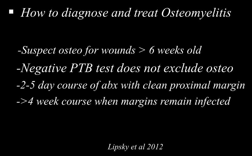 IDSA Recommendations How to diagnose and treat Osteomyelitis -Suspect osteo for wounds > 6 weeks old -Negative PTB test does