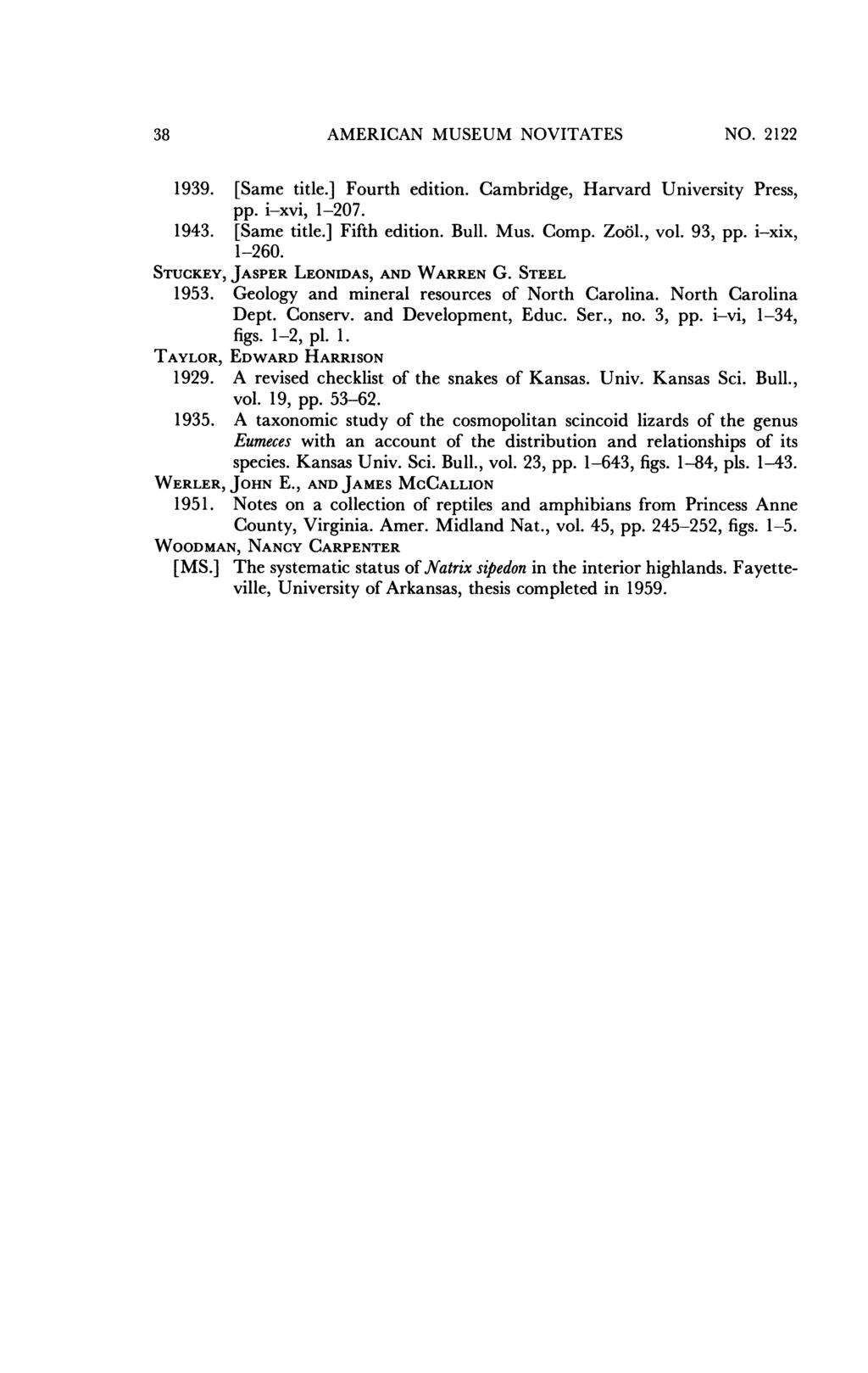 38 AMERICAN MUSEUM NOVITATES NO. 2122 1939. [Same title.] Fourth edition. Cambridge, Harvard University Press, pp. i-xvi, 1-207. 1943. [Same title.] Fifth edition. Bull. Mus. Comp. Zo6l., vol. 93, pp.