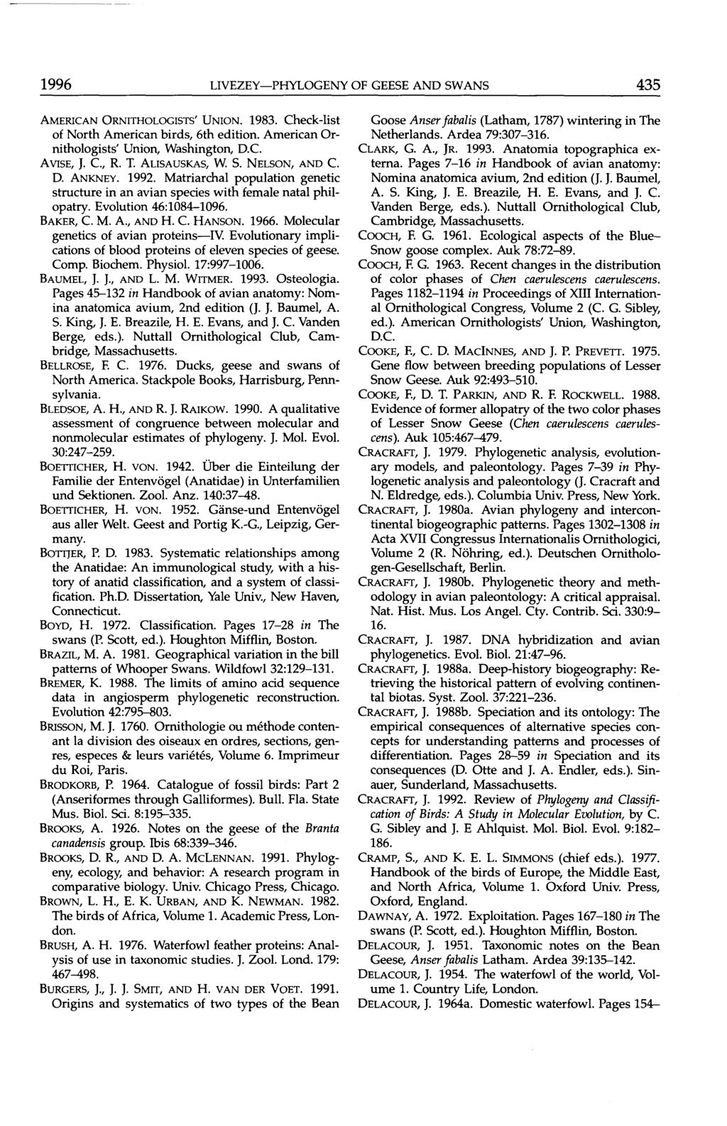 1996 LIVEZEY PHYLOGENY OF GEESE AND SWANS 435 AMERICAN ORNITHOLOGISTS' UNION. 1983. Check-list of North American birds, 6th edition. American Ornithologists' Union, Washington, D.C. AVISE, J. C, R. T.