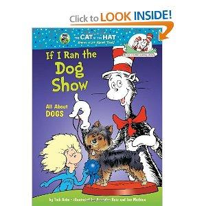 Dr. Seuss If I Ran the Dog Show by Trish Rabe. Who doesn t love the rhyming silliness of Dr. Seuss? This book also has tons of great information too!