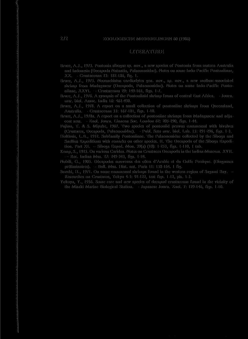 272 ZOOLOGISCHE MEDEDELINGEN 60 (1986) LITERATURE Bruce, A.J., 1973. Pontonia sibogae sp. nov., a new species of Pontonia from eastern Australia and Indonesia (Decapoda Natantia, Palaemonidae).