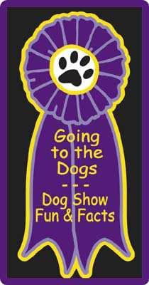 Going to the Dogs ~ ~ ~ ~ ~ ~ ~ ~ ~ ~ ~ ~ ~ ~ ~ ~ ~ ~ ~ ~ Dog Show Fun & Facts fun educational program for all levels of Girl Scouts * FREE GIRL SCOUT