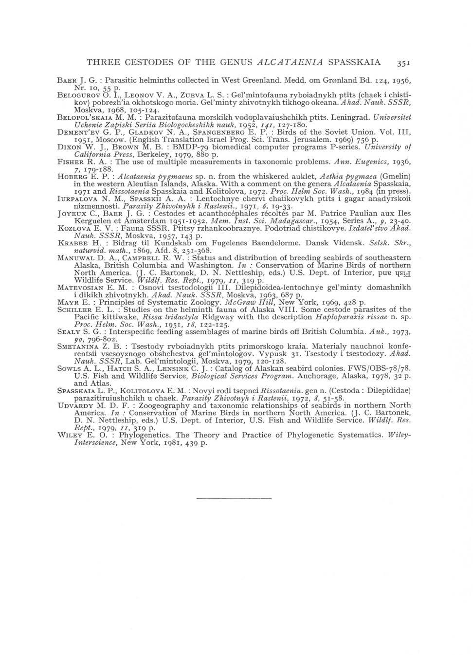 THREE CESTODES OF THE GENUS A L C A T A E N IA SPASSKAIA 351 Baer J. G. : Parasitic helminths collected in West Greenland. Medd. om Greenland Bd. 124, 1956, Nr. 10, 55 p. Belogurov Ο. I., Leonov V. A., Zueva L.