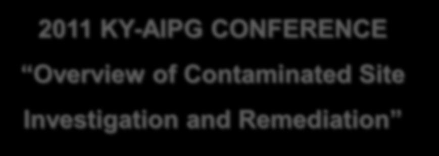 UPCOMING EVENTS 2011 KY-AIPG CONFERENCE Overview of Contaminated Site Investigation and Remediation Tuesday, April 19,