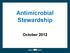 Antimicrobial Stewardship. October 2012
